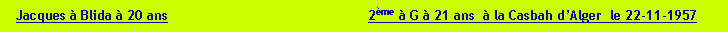 Zone de Texte:   Jacques  Blida  20 ans                                                  2me  G  21 ans   la Casbah dAlger  le 22-11-1957