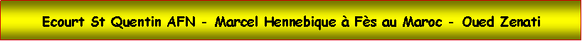 Zone de Texte: Ecourt St Quentin AFN - Marcel Hennebique  Fs au Maroc - Oued Zenati