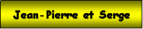 Zone de Texte: Jean-Pierre et Serge