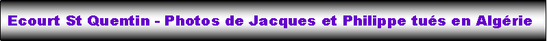 Zone de Texte: Ecourt St Quentin - Photos de Jacques et Philippe tus en Algrie