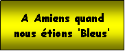 Zone de Texte: A Amiens quand nous tions Bleus