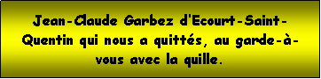 Zone de Texte: Jean-Claude Garbez dEcourt-Saint-Quentin qui nous a quitts, au garde--vous avec la quille.