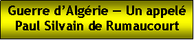 Zone de Texte: Guerre dAlgrie  Un appelPaul Silvain de Rumaucourt